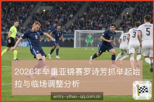 2026年举重亚锦赛罗诗芳抓举起始拉与临场调整分析